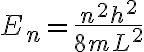 $E_n=\frac{n^2 h^2}{8 m L^2}$